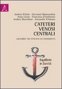 Cateteri venosi centrali. Equilibrio tra efficacia ed economicità - Antonella D'Adamo,Francesca D'Ambrosio,Anna Conte - copertina