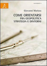 Come orientarsi fra geopolitica, strategia e dintorni - Giovanni Marizza - copertina