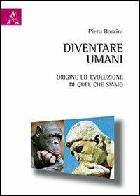 Diventare umani. Origine ed evoluzione di quel che siamo - Piero Borzini - copertina