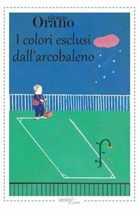 I colori esclusi dall'arcobaleno - Giorgio Orano - ebook
