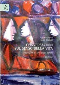 Conversazioni sul senso della vita. Strategia e ricatto della genesi - Guido Perin,Ingo Haberl - copertina