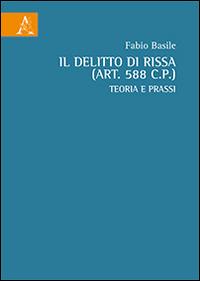 Il delitto di rissa (art. 588 c.p.). Teoria e prassi - Fabio Basile - copertina