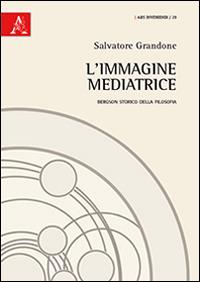 L'immagine mediatrice. Bergson storico della filosofia - Salvatore Grandone - copertina