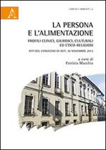 La persona e l'alimentazione. Profili clinici, culturali ed etico-religiosi. Atti del Convegno (Asti, 30 novembre 2012)
