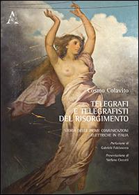 Telegrafi e telegrafisti del Risorgimento. Storia delle prime comunicazioni elettriche in Italia - Cosmo Colavito - copertina