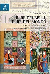 Il re dei belli, il re del mondo. Teologia del potere e della bellezza nella poesia persiana medievale. Storia tematica della letteratura persiana classica. Vol. 1 - Carlo Saccone - copertina