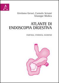 Atlante di endoscopia digestiva. Esofago, stomaco e duodeno. Ediz. illustrata - Girolamo Geraci,Carmelo Sciumé,Giuseppe Modica - copertina