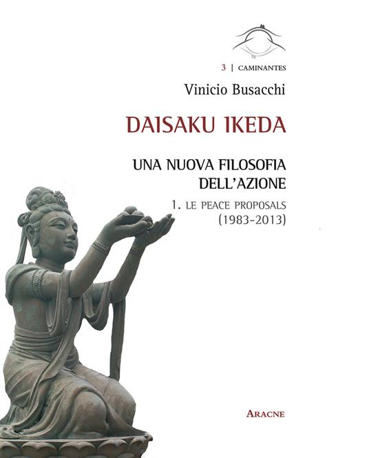 Daisaku Ikeda. Una nuova filosofia dell'azione. Vol. 1: Le peace proposals (1983-2013) - Vinicio Busacchi - copertina