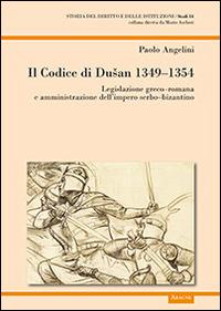Il codice di Dusan 1349-1354. Legislazione greco-romana e amministrazione dell'impero serbo-bizantino - Paolo Angelini - copertina