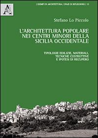 L'architettura popolare nei centri minori della Sicilia occidentale. Tipologie edilizie, materiali, tecniche costruttive e ipotesi di recupero - Stefano Lo Piccolo - copertina