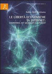 Le libertà economiche in internet competition, net neutrality e copyright - Fabio Dell'Aversana - copertina