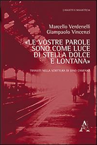 «Le vostre parole sono come luce di stella dolce e lontana». Transiti nella scrittura di Dino Campana - Marcello Verdenelli,Giampaolo Vincenzi - copertina