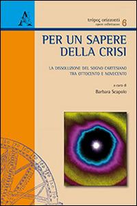 Per un sapere della crisi. La dissoluzione del sogno cartesiano tra Ottocento e Novecento - copertina