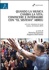 Quando la musica cambia la vita. Conoscere e interagire con «El sistema» Abreu. Atti del Convegno di studi (Foggia, 23 maggio 2014) - copertina