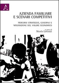 Azienda familiare e scenari competitivi. Percorsi strategici, governo e misurazione del valore economico - Nicola Lattanzi - copertina