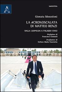 La #cronoscalata di Matteo Renzi. Dalla Leopolda a Palazzo Chigi - Gionata Moscoloni - copertina