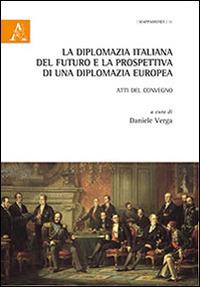 La diplomazia italiana del futuro e la prospettiva di una diplomazia futura. Atti del Convegno - copertina
