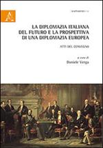 La diplomazia italiana del futuro e la prospettiva di una diplomazia futura. Atti del Convegno