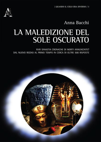 La maledizione del sole oscurato. XVIII dinastia cronache di morti annunciate? Dal nuovo regno al primo tempo in cerca di oltre 500 risposte - Anna Bacchi - copertina