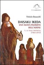 Daisaku Ikeda. Una nuova filosofia dell'azione. Vol. 1: Le peace proposals (1983-2013).