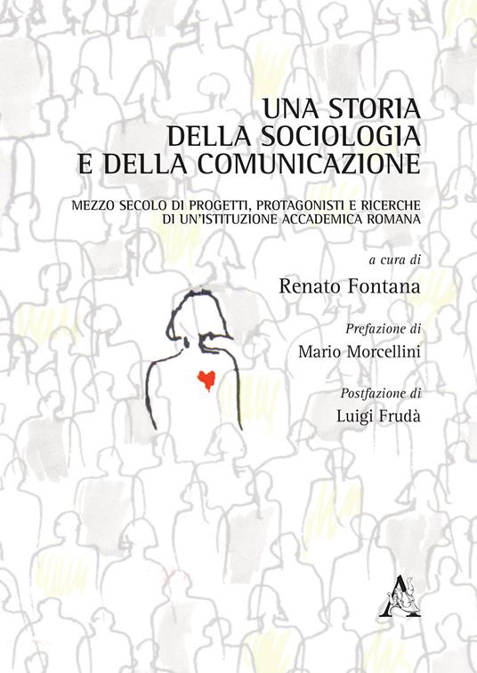 Una storia della sociologia e della comunicazione. Mezzo secolo di progetti, protagonisti e ricerche di un'istituzione accademica romana - copertina