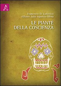 Le piante della coscienza - Francesco Di Ludovico,Alfonso J. Aparicio Mena - copertina