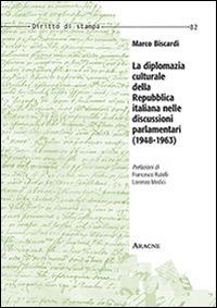 La diplomazia culturale della Repubblica italiana nelle discussioni parlamentari. 1948-1963 -  Marco Biscardi - copertina
