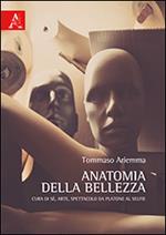 Anatomia della bellezza. Cura di sé, arte, spettacolo da Platone al selfie