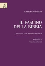 Il fascino della Bibbia. Percorsi di fede tra simbolo e realtà