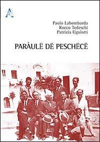 Paràulë dë Peschëcë. Testo peschiciano, italiano e inglese. Ediz. multilingue - Paolo Labombarda,Rocco Tedeschi,Patrizia Ugolotti - copertina