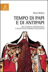 Tempo di papi e antipapi. Crisi scismatica tardomedievale e intelletualità organica ecclesiastica - Piero Bellini - copertina