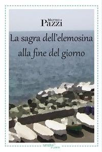 La sagra dell'elemosina alla fine del giorno - Matteo Pazzi - ebook