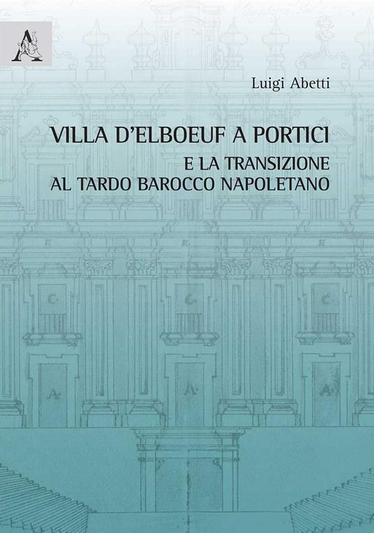 Villa d'Elboeuf a Portici e la transizione al tardo barocco napoletano - Luigi Abetti - copertina