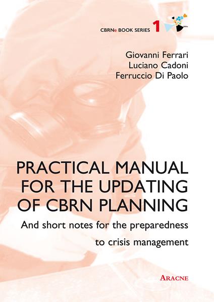 Practical manual for the updating of CBRN planning. And short notes for the preparedness to crisis management - Luciano Cadoni,Ferruccio Di Paolo,Giovanni Ferrari - copertina