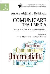 Comunicare tra i media. L'intermedialità di Maurizio Costanzo - Angelo A. De Marzo - copertina