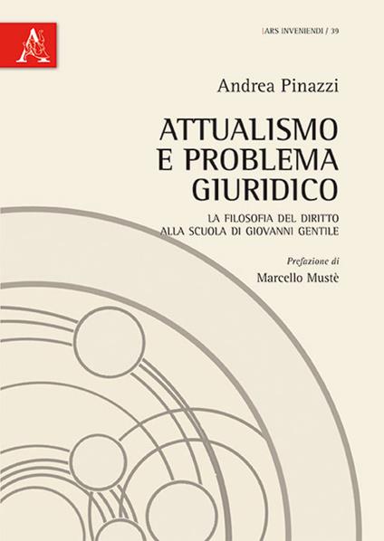 Attualismo e problema giuridico. La filosofia del diritto alla scuola di Giovanni Gentile - Andrea Pinazzi - copertina