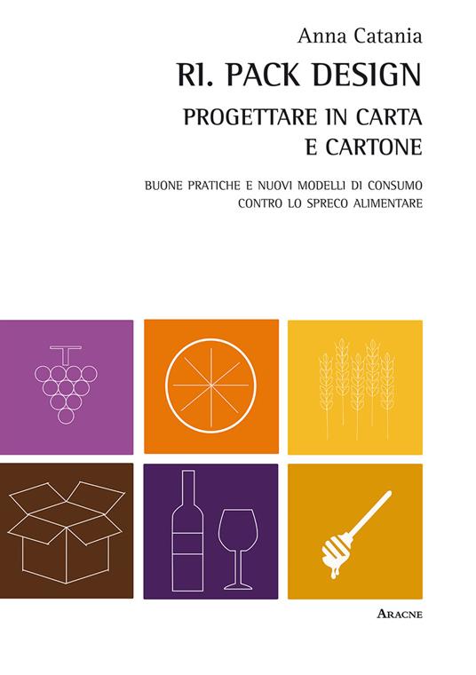 Ri. Pack Design. Progettare in carta e cartone. Buone pratiche e nuovi modelli di consumo contro lo spreco alimentare - Anna Catania - copertina