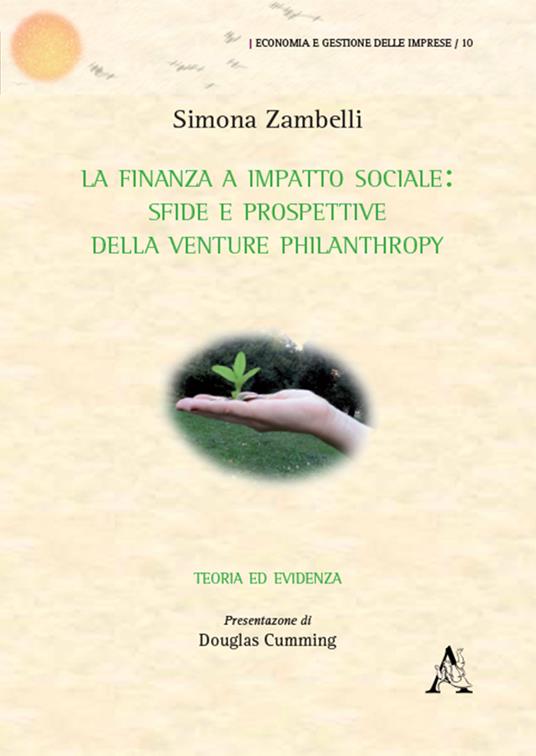 La finanza a impatto sociale. Sfide e prospettive della Venture philantropy. Teoria ed evidenza - Simona Zambelli - copertina