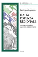 Italia potenza regionale. Il contesto africano dall'Unità ai giorni nostri