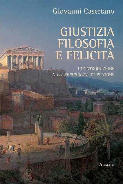 Giustizia, filosofia e felicità. Un'introduzione a «La Repubblica» di Platone - Giovanni Casertano - copertina