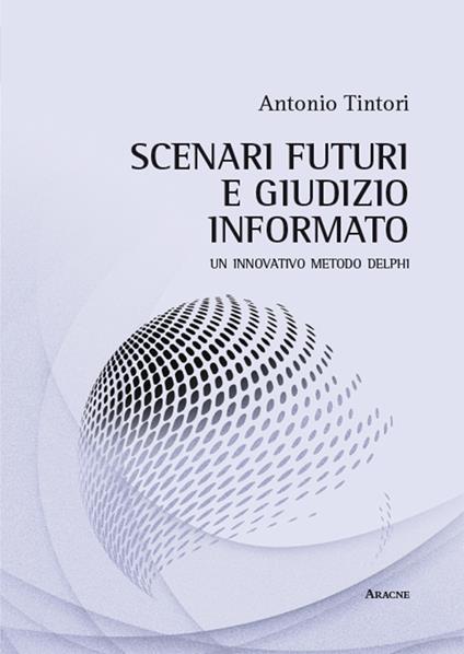 Scenari futuri e giudizio informato. Un innovativo metodo Delphi - Antonio Tintori - copertina