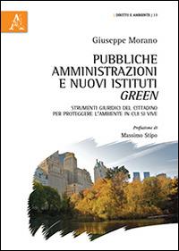 Pubbliche amministrazioni e nuovi istituti green. Strumenti giuridici del cittadino per proteggere l'ambiente in cui si vive - Giuseppe Morano - copertina