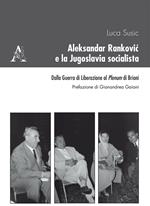 Aleksandar Rankovic e la Jugoslavia socialista. Dalla guerra di liberazione al Plenum di Brioni