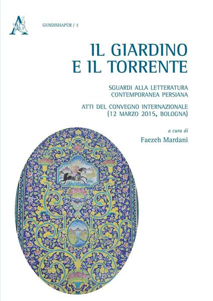 Il giardino e il torrente: sguardi alla letteratura contemporanea persiana. Atti del Convegno internazionale (Bologna, 12 marzo 2015) - Faezeh Mardani - copertina