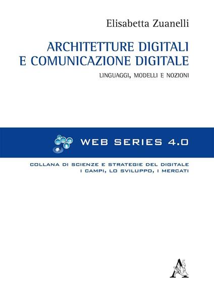 Architetture digitali e comunicazione digitale. Linguaggi, modelli e nozioni - Elisabetta Zuanelli - copertina