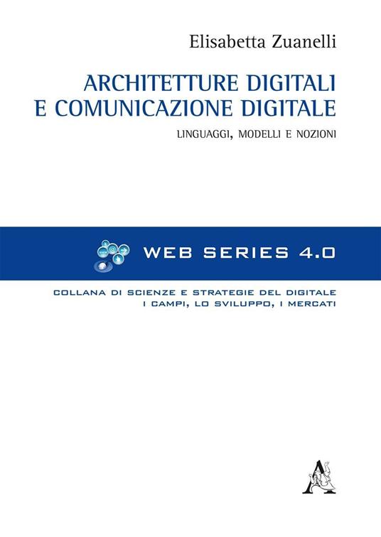 Architetture digitali e comunicazione digitale. Linguaggi, modelli e nozioni - Elisabetta Zuanelli - copertina