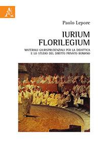 Iurium Florilegium. Materiali giurisprudenziali per la didattica e lo studio del diritto privato romano - Paolo Lepore - copertina