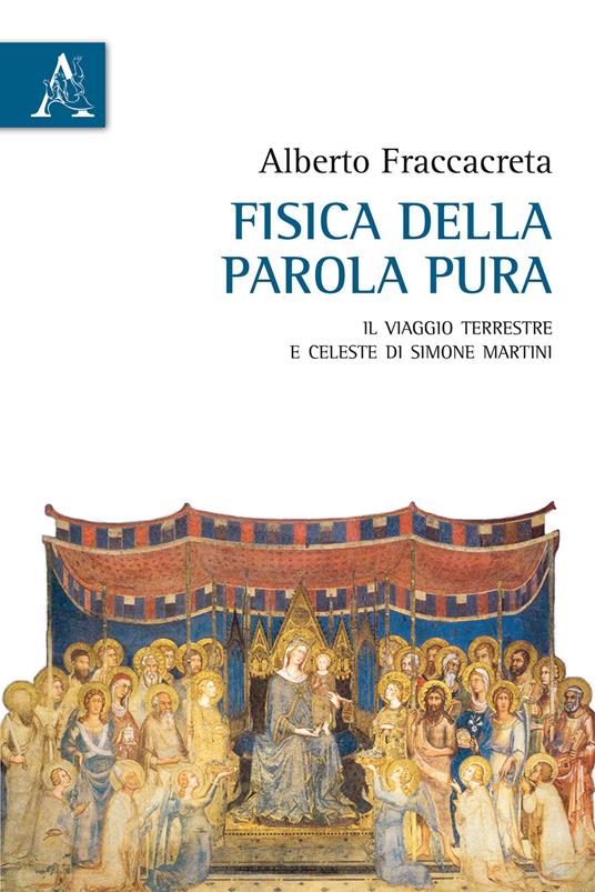 Fisica della parola pura. Il viaggio terrestre e celeste di Simone Martini - Alberto Fraccacreta - copertina