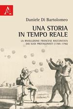 Una storia in tempo reale. La Rivoluzione francese raccontata dai suoi protagonisti (1789-1796)