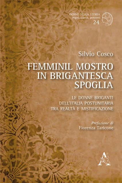 Femminil mostro in brigantesca spoglia. Le donne briganti dell'Italia postunitaria tra realtà e mistificazione - Silvio Cosco - copertina